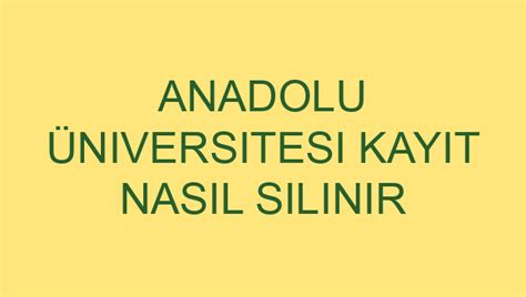 Anadolu Üniversitesi Kayıt Nasıl Silinir 
